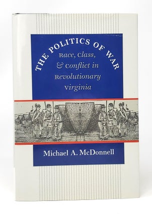 Item #11841 The Politics of War: Race, Class, and Conflict in Revolutionary Virginia. Michael A....