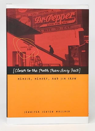 Item #11868 Closer to the Truth Than Any Fact: Memoir, Memory, and Jim Crow SIGNED. Jennifer...