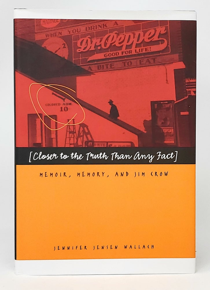 Item #11868 Closer to the Truth Than Any Fact: Memoir, Memory, and Jim Crow SIGNED. Jennifer Jensen Wallach.