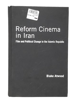 Item #11911 Reform Cinema in Iran: Film and Political Change in the Islamic Republic. Blake Atwood