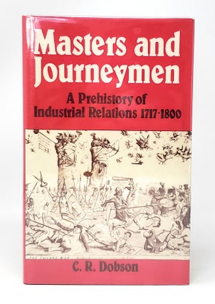 Item #11929 Masters and Journeymen: A Prehistory of Industrial Relations 1717-1800. C. R. Dobson