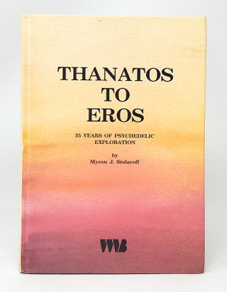 Item #11930 Thanatos to Eros: Thirty-Five Years of Psychedelic Exploration. Myron J. Stolaroff