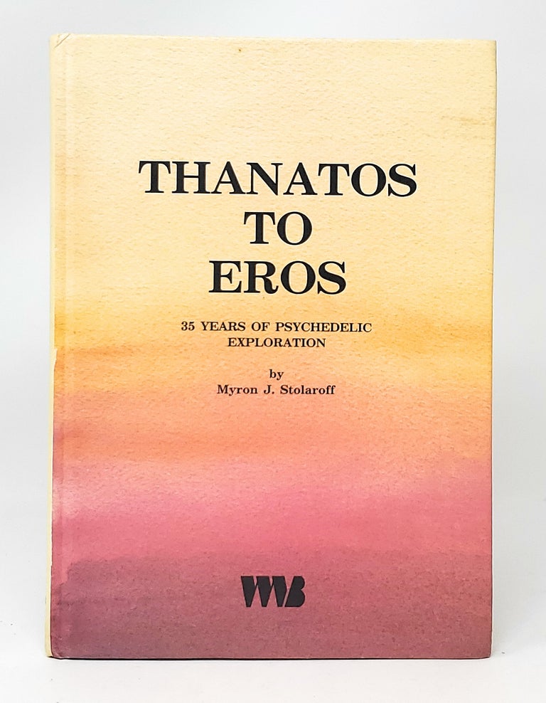 Item #11930 Thanatos to Eros: Thirty-Five Years of Psychedelic Exploration. Myron J. Stolaroff.