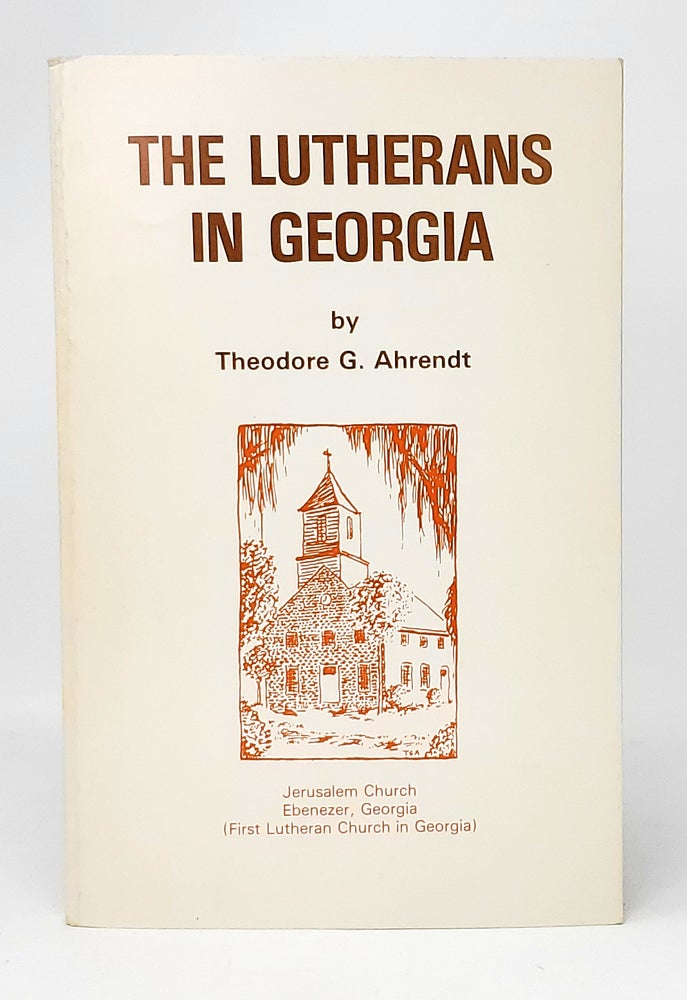 Item #12022 The Lutherans in Georgia: An Informal History from Spain to the Space Age. Theodore G. Ahrendt.
