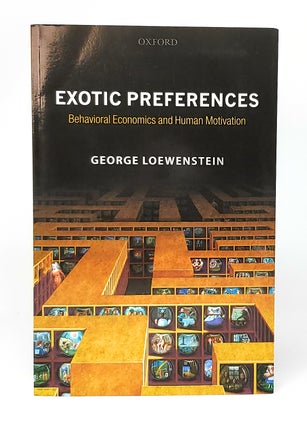 Item #12146 Exotic Preferences: Behavioral Economics and Human Motivation. George Loewnstein