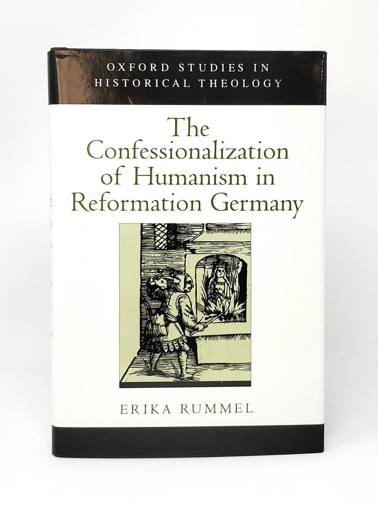 Item #12162 The Confessionalization of Humanism in Reformation Germany. Erika Rummel.
