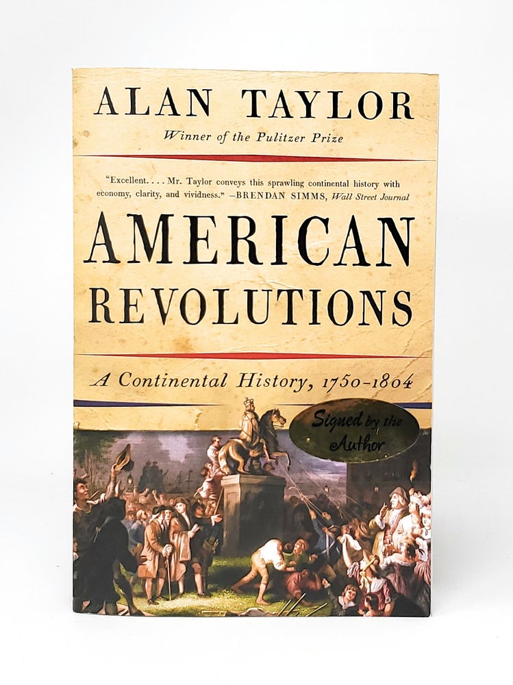 Item #12179 American Revolutions: A Continental History, 1750-1804 SIGNED. Alan Taylor.