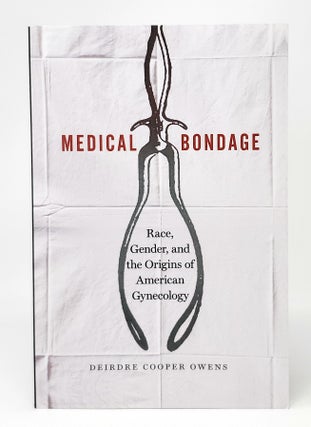Item #12265 Medical Bondage: Race, Gender, and the Origins of American Gynecology. Deirdre Cooper...