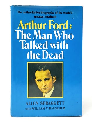 Item #12275 Arthur Ford: The Man Who Talked with the Dead. Allen Spraggett, William V. Rauscher