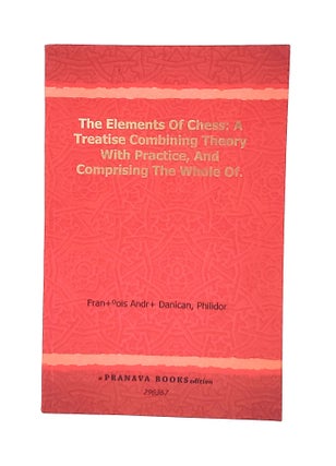 Item #12295 The Elements of Chess: A Treatise Combining Theory With Practice, and Comprising the...