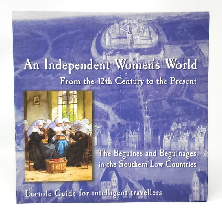 Item #12299 A World of Independent Women: From the 12th Century to the Present Day: The Flemish Beguinages. Genevieve De Cant, Pascal Majerus, Christiane Verougstraete, Regine de Hemptinne.