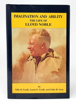 Item #12378 Imagination and Ability: The Life of Lloyd Noble. Odie B. Faulk, Laura E. Faulk,...
