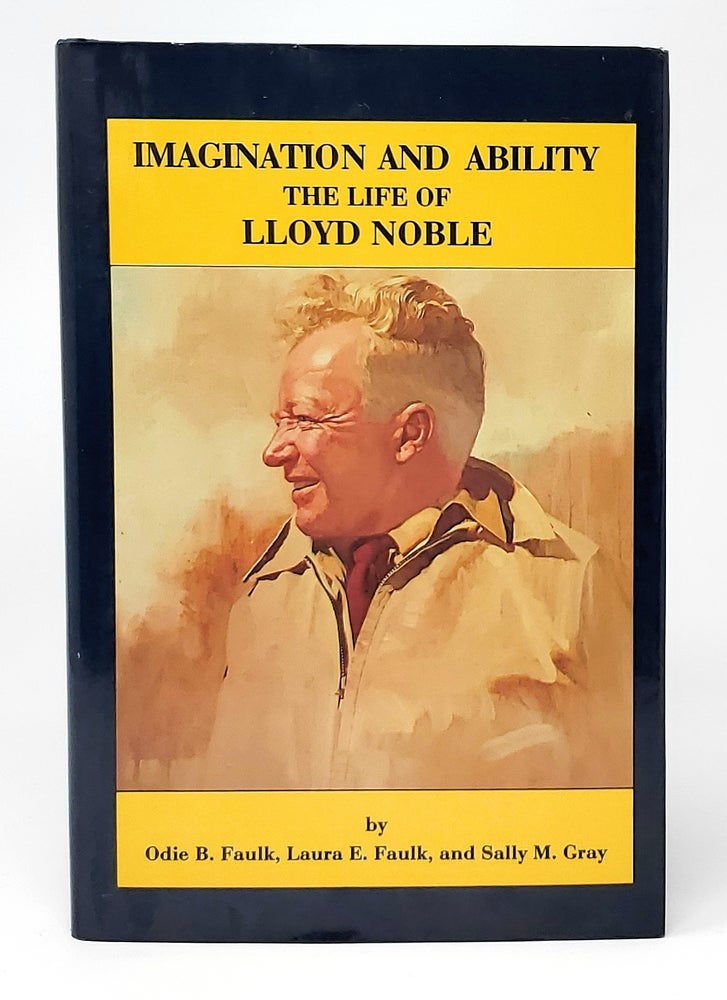 Item #12378 Imagination and Ability: The Life of Lloyd Noble. Odie B. Faulk, Laura E. Faulk, Sally M. Gray.