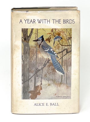 Item #12388 A Year with the Birds. Alice E. Ball, Robert Bruce Horsfall, Illust