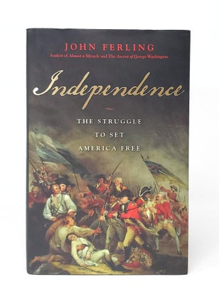 Item #12406 Independence: The Struggle to Set America Free [SIGNED FIRST EDITION]. John Ferling