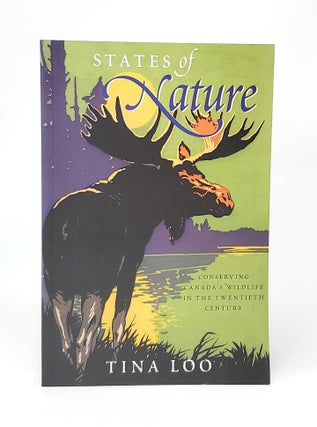 Item #12408 States of Nature: Conserving Canada's Wildlife in the Twentieth Century. Tina Loo,...