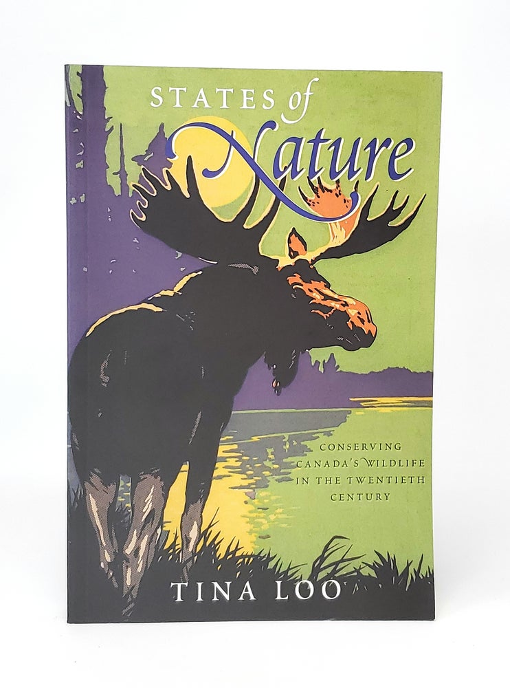 Item #12408 States of Nature: Conserving Canada's Wildlife in the Twentieth Century. Tina Loo, Graeme Wynn, Foreword.