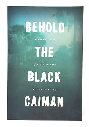 Item #12410 Behold the Black Caiman: A Chronicle of Ayoreo Life. Lucas Bessire