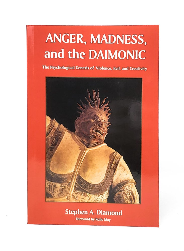 Item #12462 Anger, Madness, and the Daimonic: The Psychological Genesis of Violence, Evil, and Creativity. Stephen A. Diamond, Rollo May, Foreword.