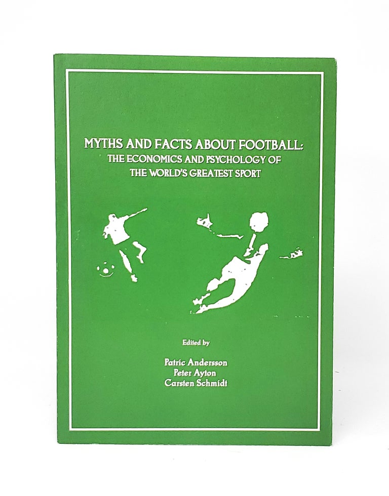 Item #12464 Myths and Facts About Football: The Economics and Psychology of the World's Greatest Sport. Patric Andersson, Peter Ayton, Carsten Schmidt.
