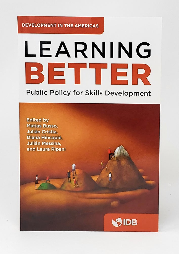 Item #12467 Learning Better: Public Policy for Skills Development. Matias Busso, Julian Cristia, Diana Hincapie, Julian Messina, Laura Ripani.