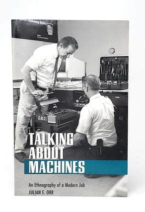 Item #12502 Talking About Machines: An Ethnography of a Modern Job. Julian E. Orr