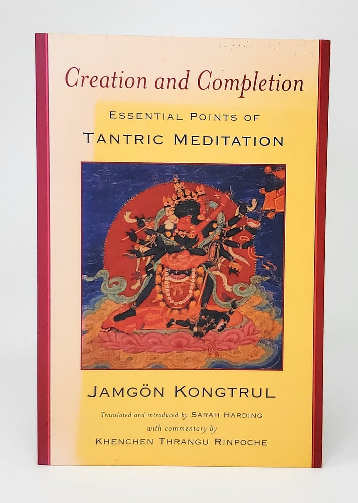 Item #12528 Creation and Completion: Essential Points of Tantric Meditation. Jamgon Kongtrul, Sarah Harding, Khenchen Thrangu Rinpoche, Intro./Trans./Annotations, Commentary.