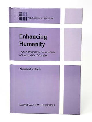 Item #12548 Enhancing Humanity: The Philosophical Foundations of Humanistic Education. Nimrod Aloni