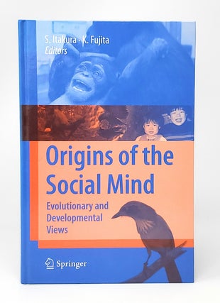 Item #12571 Origins of the Social Mind: Evolutionary and Developmental Views. S. Itakura, K. Fujita