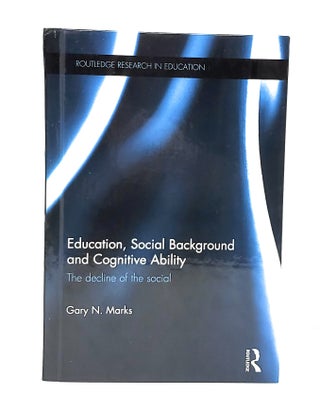 Item #12574 Education, Social Background and Cognitive Ability: The Decline of the Social. Gary...