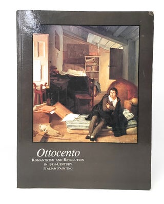 Item #12591 Ottocento: Romanticism and Revolution in 19th-Century Italian Painting. Roberta J. M....