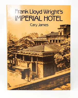 Item #12593 Frank Lloyd Wright's Imperial Hotel. Cary James