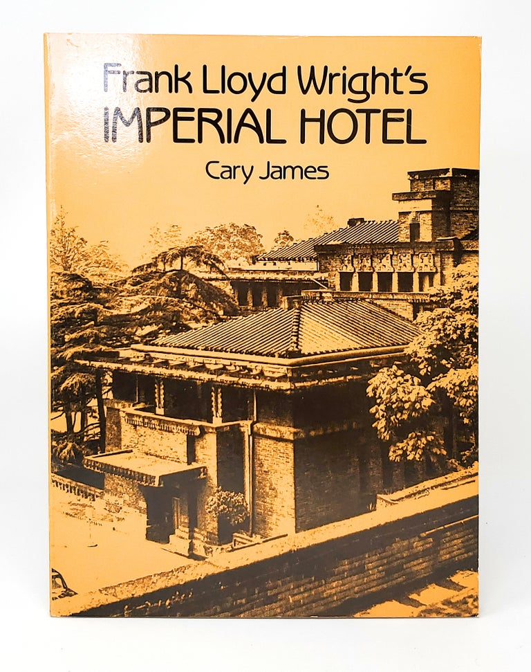 Item #12593 Frank Lloyd Wright's Imperial Hotel. Cary James.