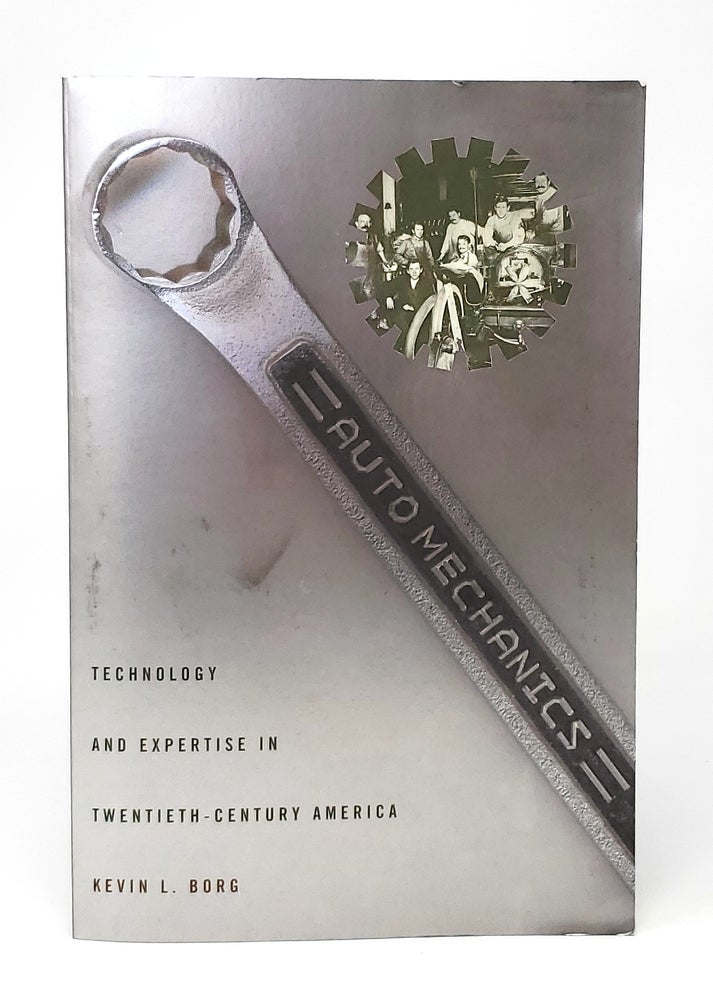 Item #12632 Auto Mechanics: Technology and Expertise in Twentieth-Century America. Kevin L. Borg.