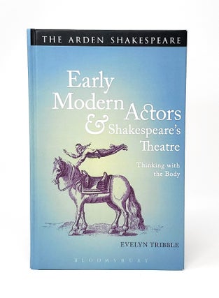 Item #12637 Early Modern Actors and Shakespeare's Theatre: Thinking with the Body. Evelyn Tribble