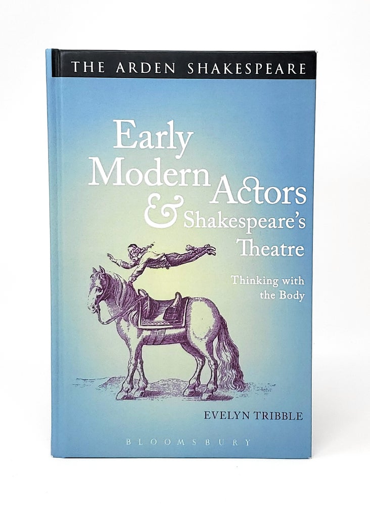 Item #12637 Early Modern Actors and Shakespeare's Theatre: Thinking with the Body. Evelyn Tribble.