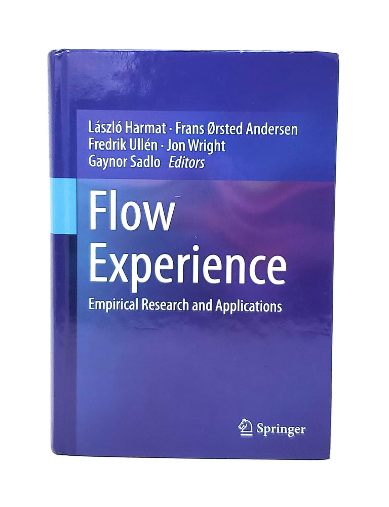 Item #12651 Flow Experience: Empirical Research and Applications. Laszlo Harmat, Frans Orsted Anderson, Fredrik Ullen, Jon Wright, Gaynor Sadlo.
