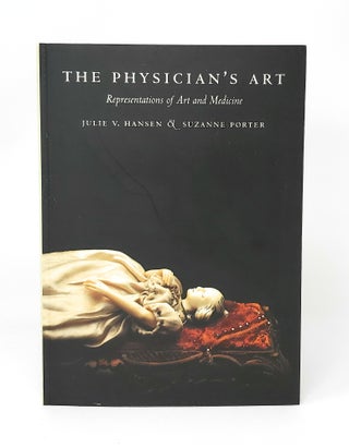 Item #12681 The Physician's Art: Representations of Art and Medicine. Julie V. Hansen, Suzanne...