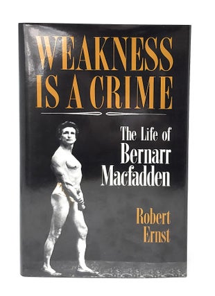 Item #12692 Weakness is a Crime: The Life of Bernarr Macfadden. Robert Ernst