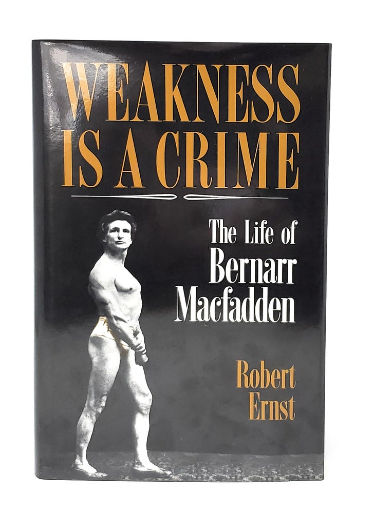 Item #12692 Weakness is a Crime: The Life of Bernarr Macfadden. Robert Ernst.