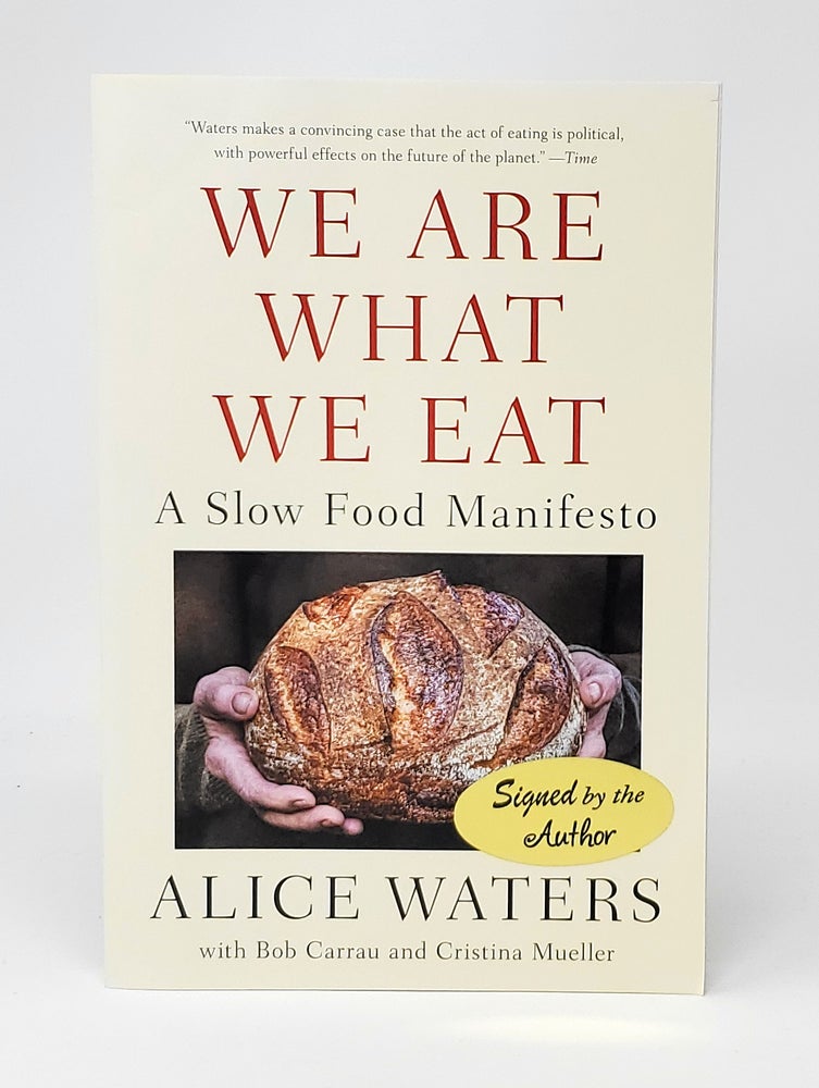 Item #12732 We Are What We Eat: A Slow Food Manifesto SIGNED. Alice Waters, Bob Carrau, Cristina Mueller.