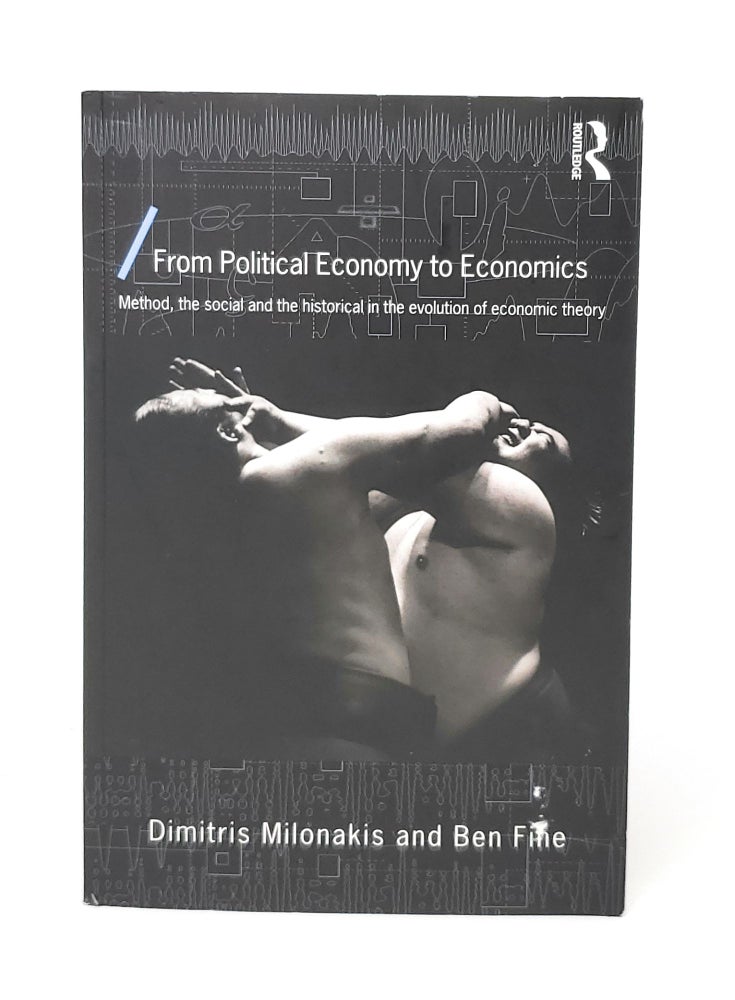 Item #12765 From Political Economy to Economics: Method, the Social and the Historical in the Evolution of Economics. Dimitris Milonakis, Ben Fine.
