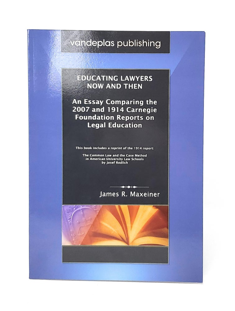 Item #12769 Educating Lawyers Now and Then: An Essay Comparing the 2007 and 1914 Carnegie Foundation Reports on Legal Education and a Reprint of the 1914 Report The Common Law and the Case Method in American University Law Schools. James R. Maxeiner, Josef Redlich.
