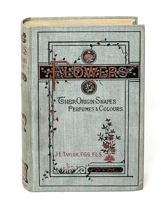 Item #12905 Flowers; Their Origin, Shapes, Perfumes, and Colours. J. E. Taylor, James Sowerby,...