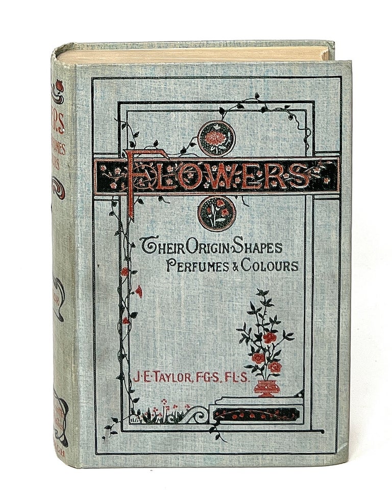 Item #12905 Flowers; Their Origin, Shapes, Perfumes, and Colours. J. E. Taylor, James Sowerby, Illust.