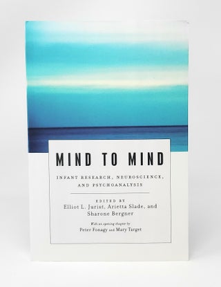 Item #12973 Mind to Mind: Infant Research, Neuroscience, and Psychoanalysis. Elliot L. Jurist,...