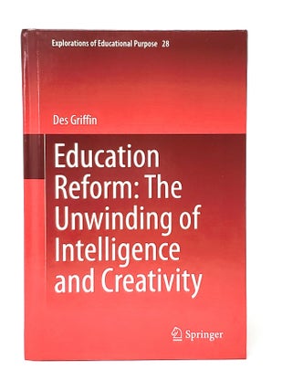 Item #12976 Education Reform: The Unwinding of Intelligence and Creativity. Des Griffin