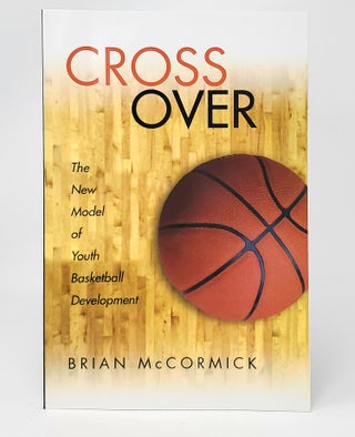 Item #13010 Cross Over: The New Model for Youth Basketball Development. Brian McCormick
