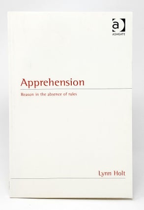 Item #13029 Apprehension: Reason in the Absence of Rules. Lynn Holt