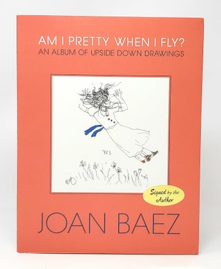 Item #13039 Am I Pretty When I Fly? An Album of Upside Down Drawings SIGNED FIRST EDITION. Joan Baez